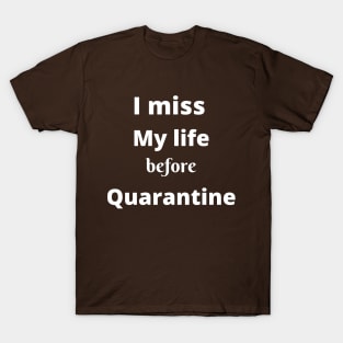 I miss my life before quarantine T-Shirt